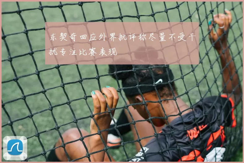 东契奇回应外界批评称尽量不受干扰专注比赛表现